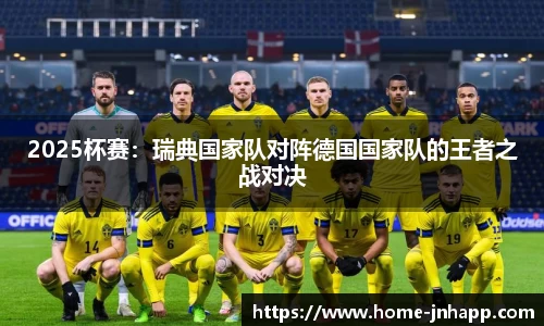 2025杯赛：瑞典国家队对阵德国国家队的王者之战对决