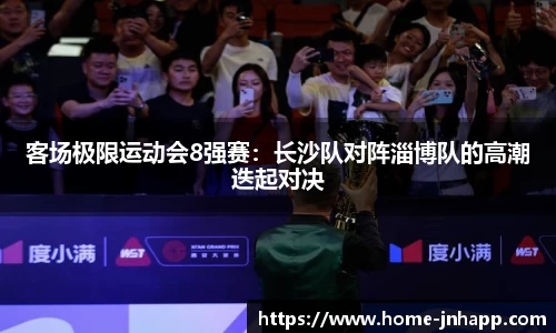 客场极限运动会8强赛：长沙队对阵淄博队的高潮迭起对决